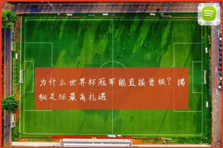为什么世界杯冠军能直接晋级?揭秘足坛最高礼遇