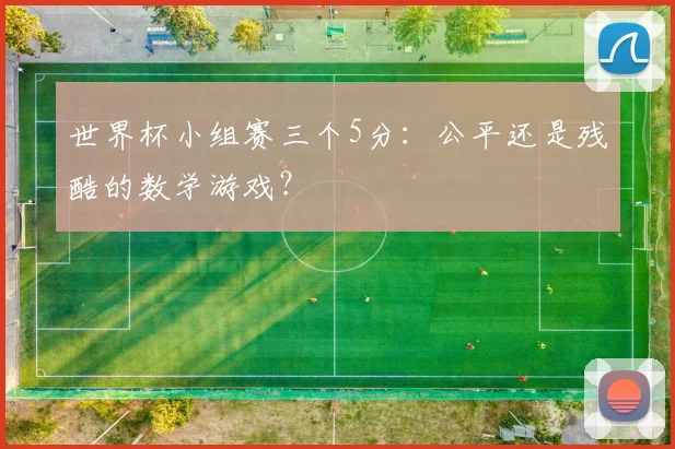 世界杯小组赛三个5分：公平还是残酷的数学游戏？