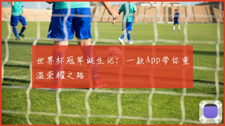 世界杯冠军诞生记：一款App带你重温荣耀之路